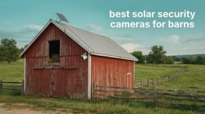 best solar security cameras for barns