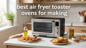 best air fryer toaster ovens for making