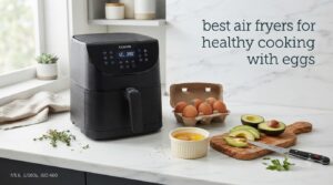 best air fryers for healthy cooking with eggs