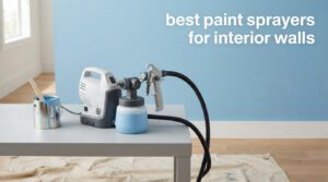 best paint sprayers for interior walls