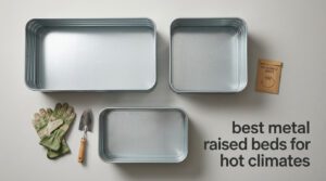 best metal raised beds for hot climates